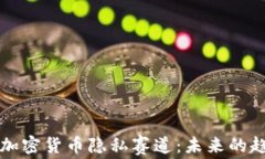 深入探究加密貨幣隱私賽道：未來的趨勢與挑戰(zhàn)
