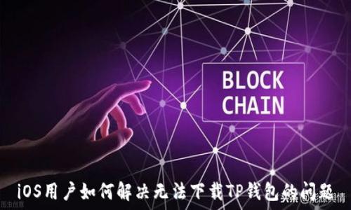   
iOS用戶如何解決無(wú)法下載TP錢包的問(wèn)題