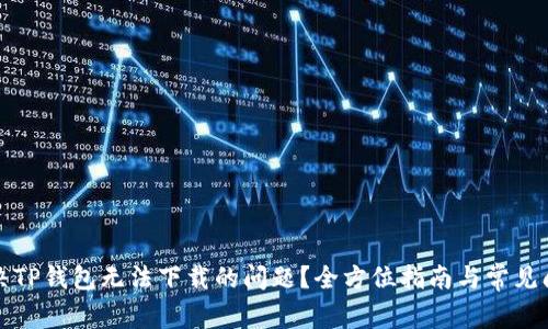 如何解決TP錢包無法下載的問題？全方位指南與常見問題解答