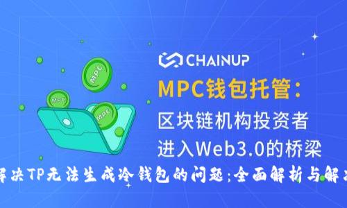 如何解決TP無法生成冷錢包的問題：全面解析與解決方案