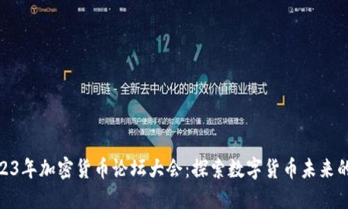 : 2023年加密貨幣論壇大會：探索數(shù)字貨幣未來的盛會