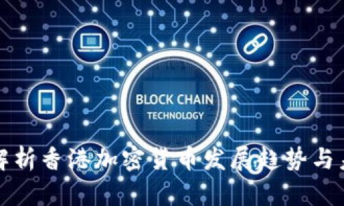 : 深度解析香港加密貨幣發(fā)展趨勢與未來展望