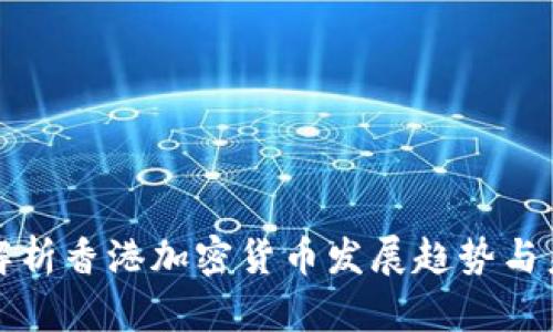 : 深度解析香港加密貨幣發(fā)展趨勢與未來展望