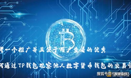 思考一個推廣并且便于用戶查看的優(yōu)秀

如何通過TP錢包觀察他人數(shù)字貨幣錢包的交易情況