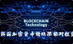 深入解析：韓國加密貨幣轉(zhuǎn)賬限額對投資者的影