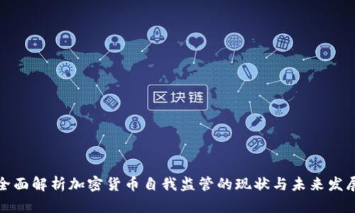 全面解析加密貨幣自我監(jiān)管的現(xiàn)狀與未來發(fā)展