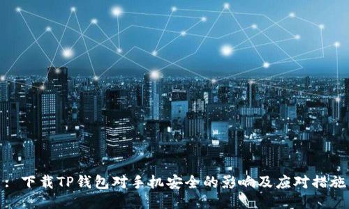 : 下載TP錢包對(duì)手機(jī)安全的影響及應(yīng)對(duì)措施