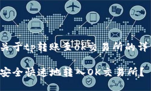 這里是關(guān)于tp轉(zhuǎn)賬至ok交易所的詳細說明：

TP如何安全快速地轉(zhuǎn)入OK交易所？