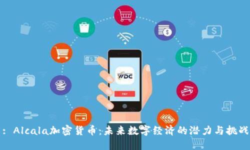 : Alcala加密貨幣：未來數(shù)字經濟的潛力與挑戰(zhàn)