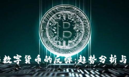 加密幣與數(shù)字貨幣的反彈：趨勢分析與未來展望